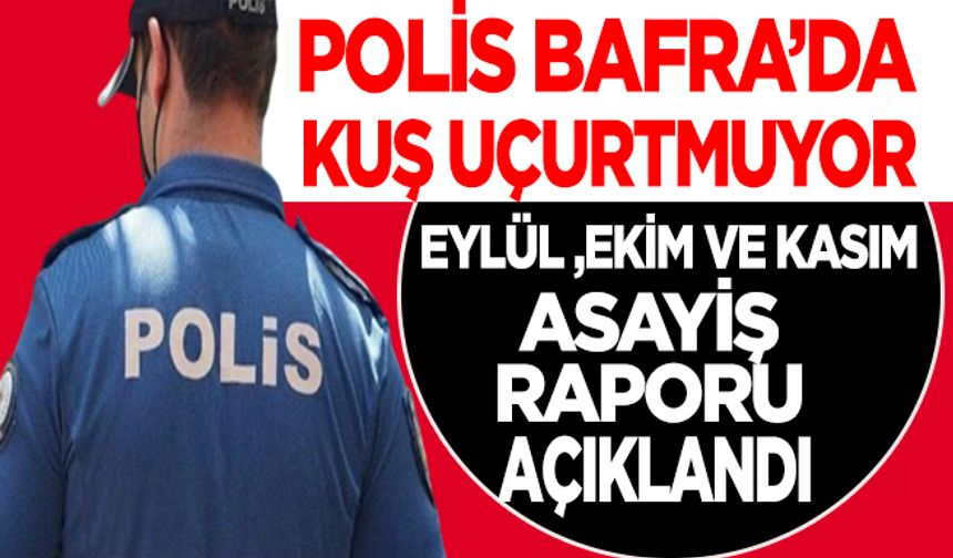 Bafra İlçe Emniyet Müdürlüğü 3 aylık asayiş raporunu açıkladı.