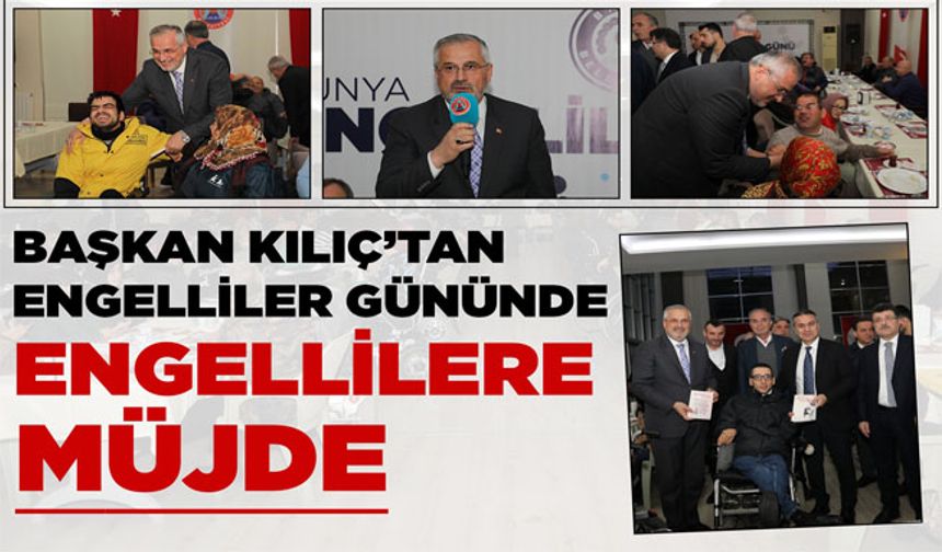 Başkan Kılıç’tan Engellilere Müjde