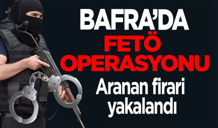 Bafra'da FETÖ üyeliğinden aranan firari yakalandı