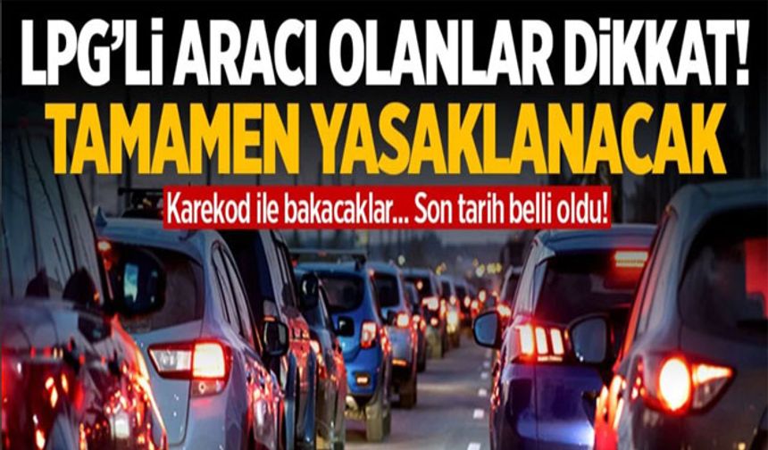 LPG'li aracı olanları ilgilendiriyor! Yasaklanacak