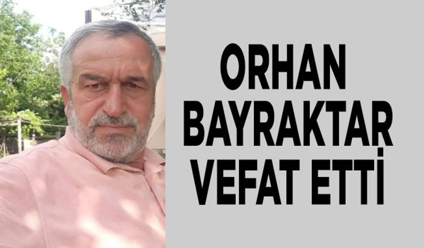 Orhan Bayraktar vefat etti…