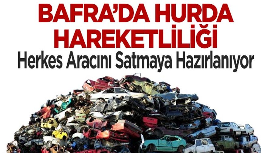 Bafra’da Hurda Hareketliliği Herkes Aracını Satmaya Hazırlanıyor