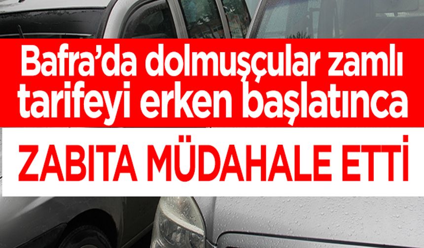 Bafra'da zamlı tarifeyi erken başlatınca Zabıta Müdahale etti