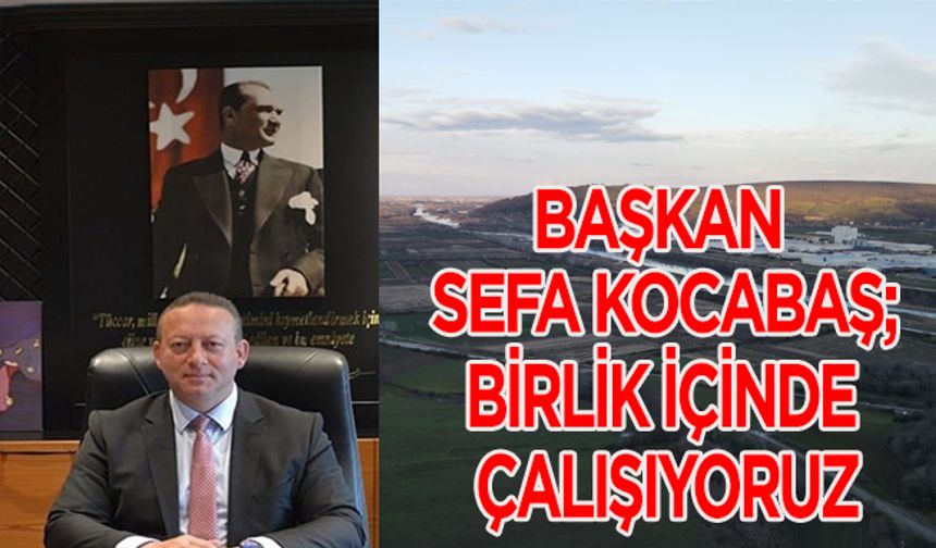 Başkan Sefa Kocabaş;Birlik İçinde Çalışıyoruz