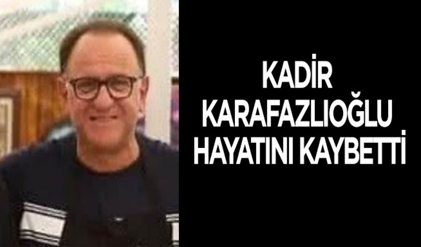 Bafra’da Acı Kayıp: Kadir Karafazlıoğlu Hayatını Kaybetti