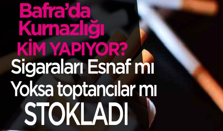 Bafra’da Esnaf mı sigaraları stokladı yoksa toptancılar mı?