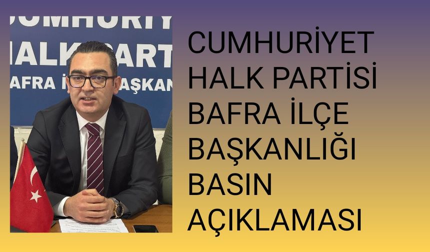 CUMHURİYET HALK PARTİSİ BAFRA İLÇE BAŞKANLIĞI BASIN AÇIKLAMASI