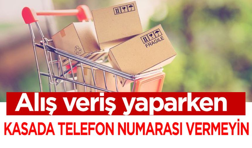 Alışveriş yaparken sakın kasada telefon numarası vermeyin!