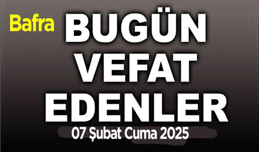 Bafra Vefat İlanları 07 Şubat Cuma 2025