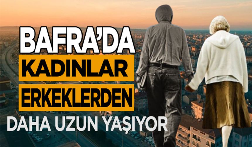 Bafra’da Kadınlar Erkeklerden Daha Uzun Yaşıyor!