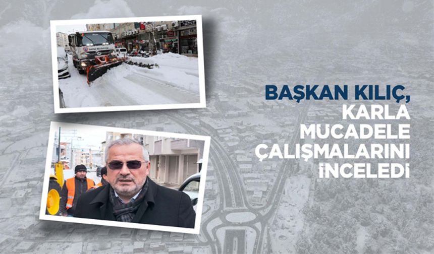 Başkan Kılıç, Karla Mücadele Çalışmalarını İnceledi