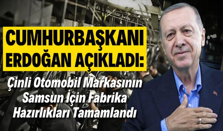 Cumhurbaşkanı Erdoğan Açıkladı: Samsun İçin Fabrika Hazırlıkları Tamamlandı