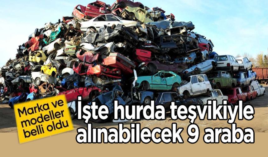 İşte hurda teşvikiyle alınabilecek 9 araba