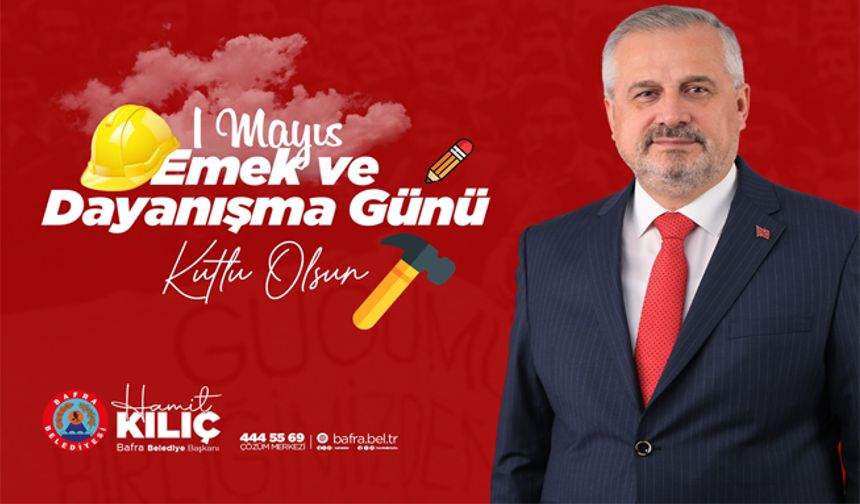 Başkan Kılıç’ın 1 Mayıs Emek Ve Dayanışma Günü Mesajı
