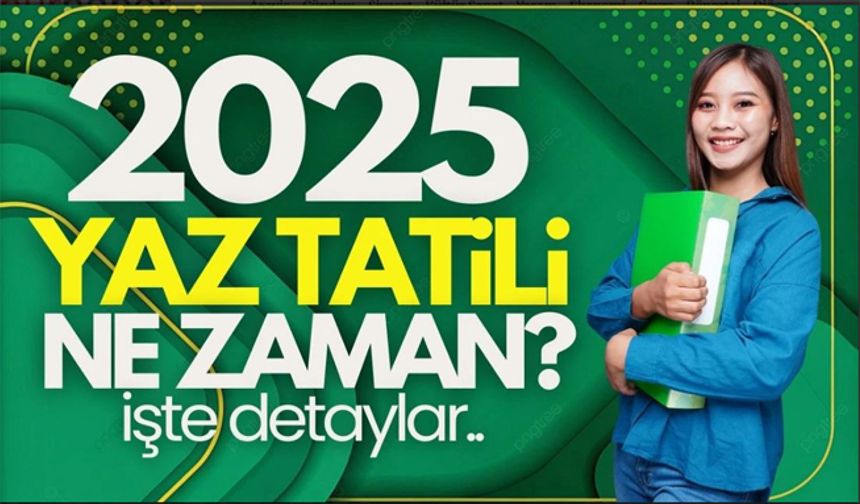 2025 Yılı Okullar ne zaman kapanıyor?