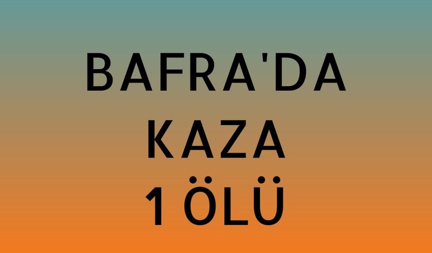 Bafra'da kaza 1 ölü