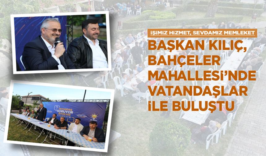 Başkan Kılıç, Bahçeler Mahallesi’nde Vatandaşlar İle Buluştu