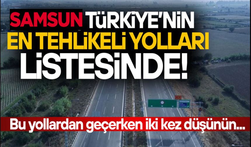 Samsun, Türkiye’nin en tehlikeli yolları listesinde