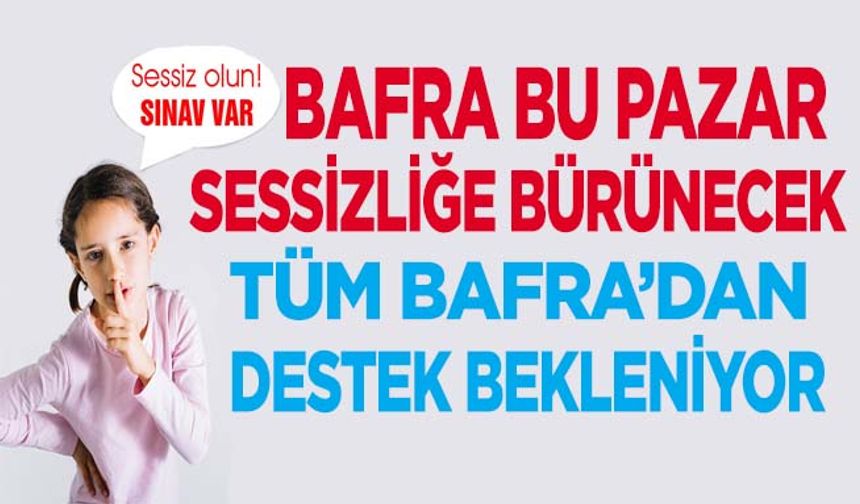 Bafra Bu Pazar Sessizliğe Bürünecek: LGS İçin Tüm Şehirden Destek Bekleniyor