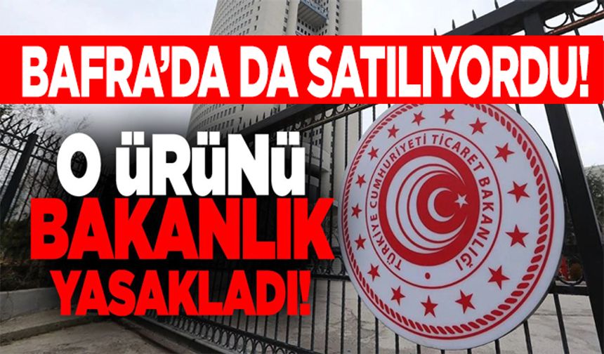 Bafra’da da satılıyordu! O ürün yasaklandı!