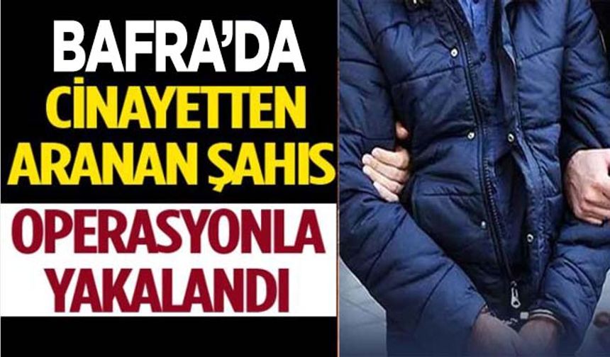 Bafra’da Cinayetten aranan firari yakalandı