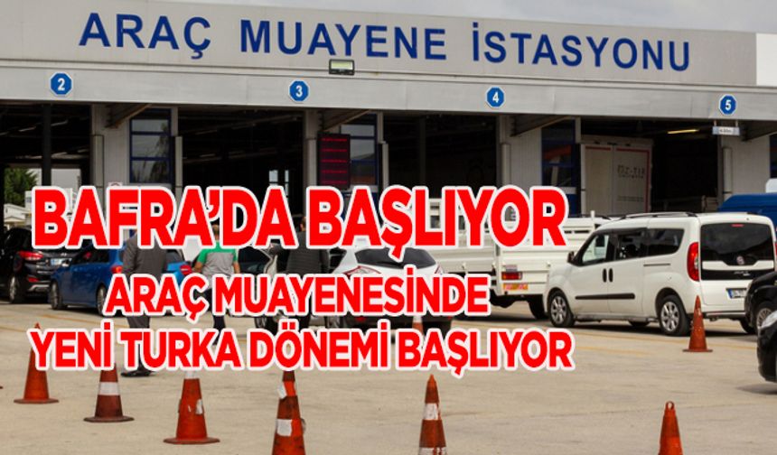 Bafra’da Başlıyor: Araç Muayenesinde Yeni TURKA Dönemi Başlıyor