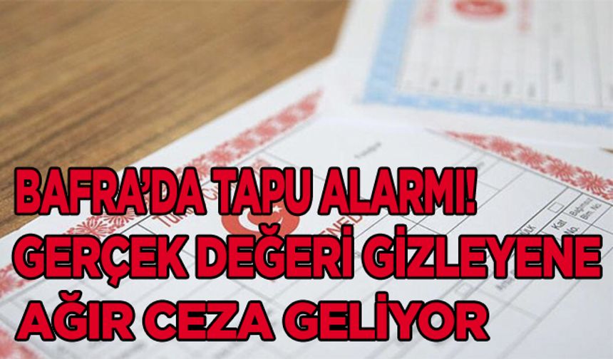 Bafra’da Tapu İşlemlerinde Kritik Denetim: Bakanlık Rayiç Değer Altı Beyana Ağır Ceza Yolda!