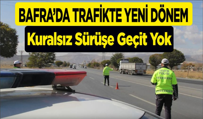 Bafra’da Trafikte Yeni Dönem: Kuralsız Sürüşe Geçit Yok