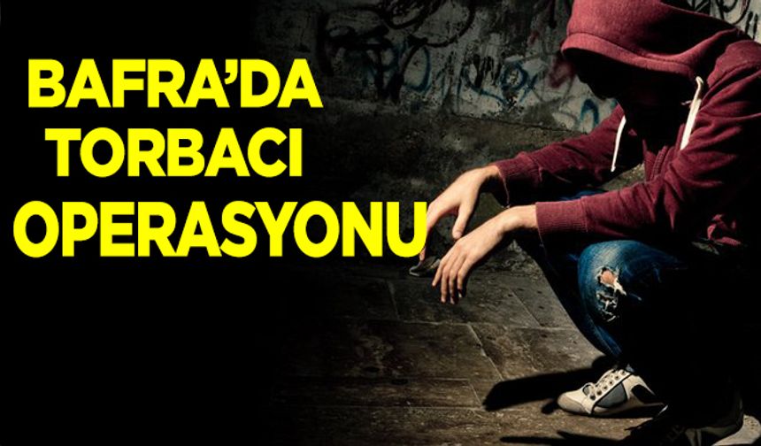 Bafra’da Torbacı operasyonu!