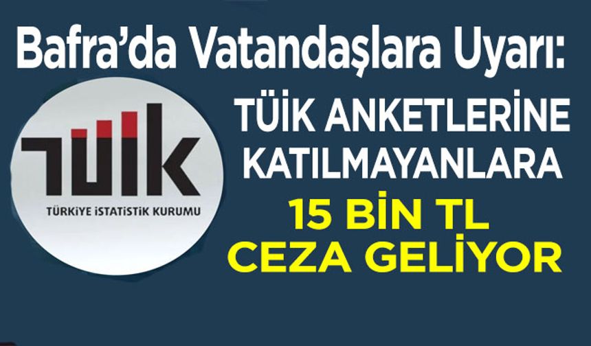 Bafra’da Vatandaşlara Uyarı: TÜİK Anketlerine Katılmayanlara 15 Bin TL Ceza Geliyor