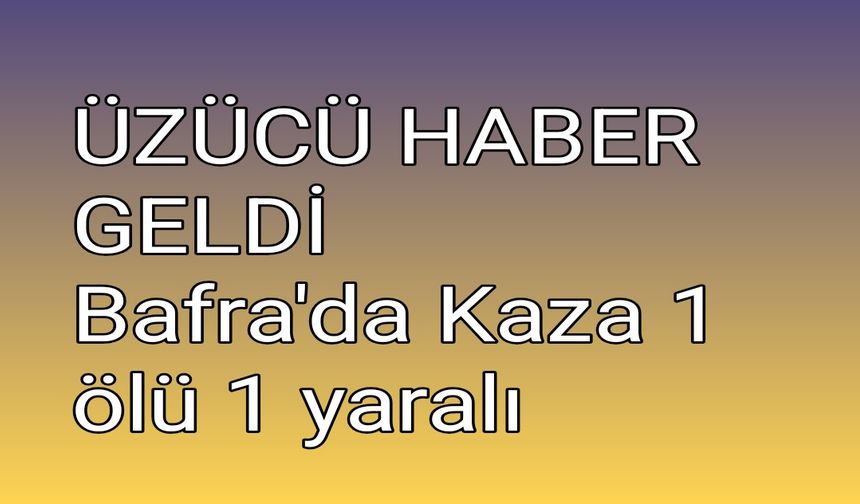 Bafra'da Kaza 1 ölü 1 yaralı