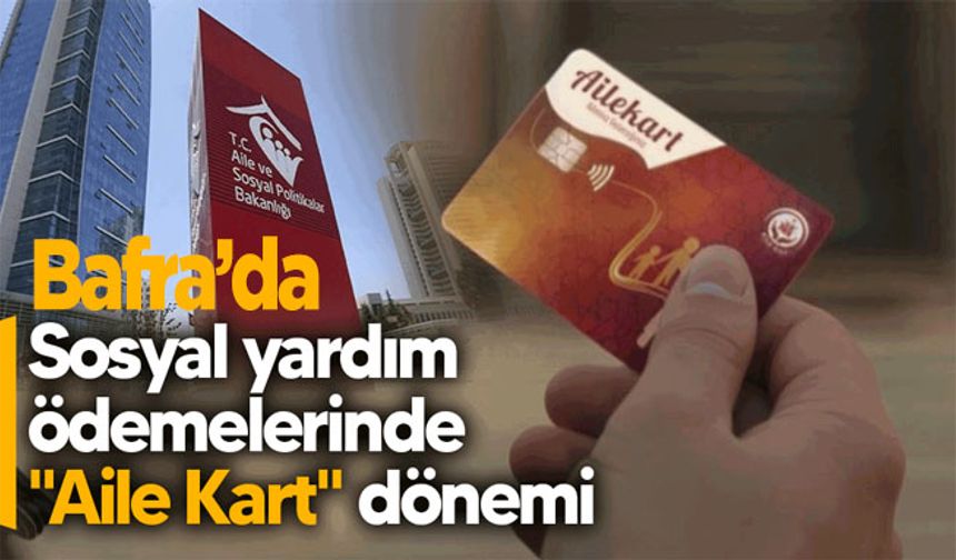 Bafra Sosyal yardım ödemeleri "Aile Kart" ile hızlanıyor