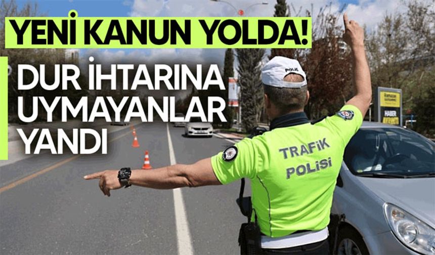 Yeni kanun yolda! Dur ihtarına uymayanlar yandı