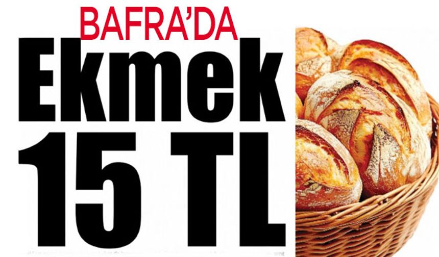 Bafra’da Ekmeğe zam geldi. 15 TL Oldu!