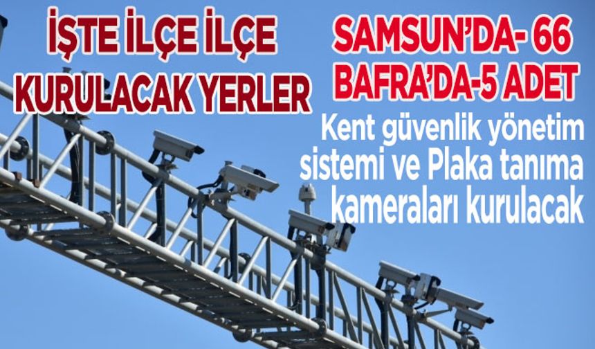 Samsun ve Bafra’da KGYS ve PTS kameralarının kurulacağı adresler