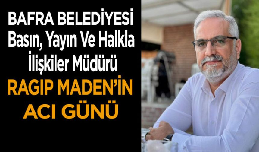 Ragıp Maden’in acı günü