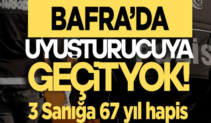 Bafra’da Uyuşturucu operasyonu. 3 Sanığa Toplam 67 Yıl Hapis!