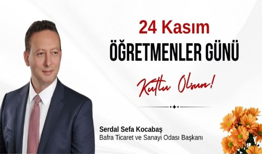 Bafra TSO Başkanı Serdal Sefa Kocabaş’tan 24 Kasım Öğretmenler Günü Mesajı