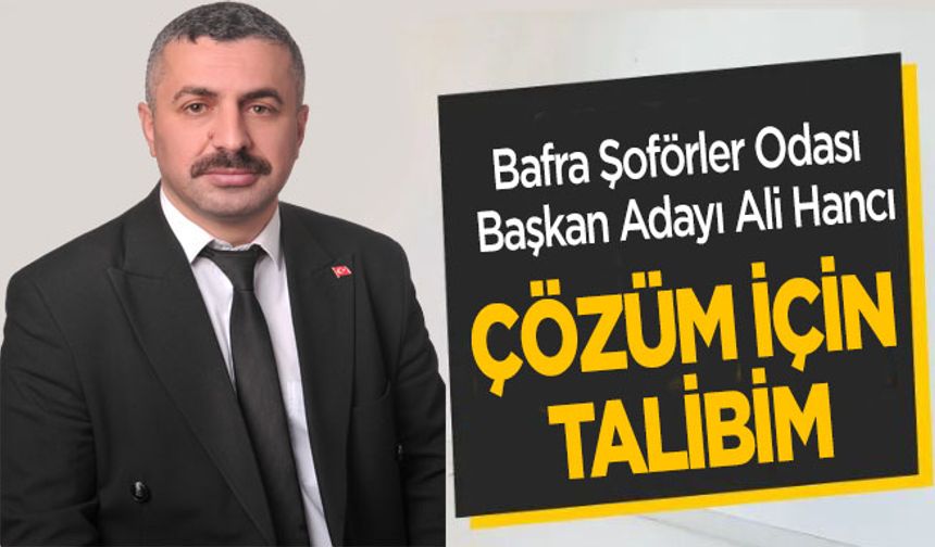 Bafra Şoförler Odası Başkan Adayı Ali Hancı, Çözüm için talibim
