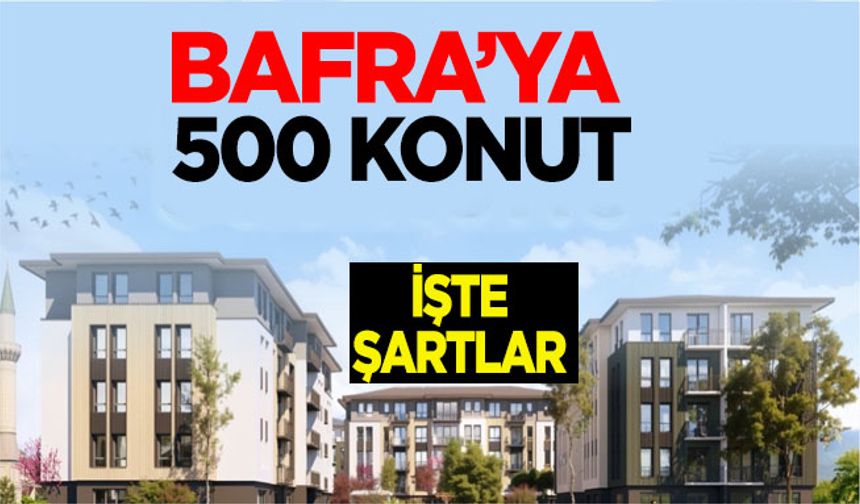 Bafra’ya  500 konut yapılacak işte şartlar