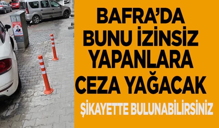 Bafra'da bunu izinsiz yapanlara ceza yağacak!