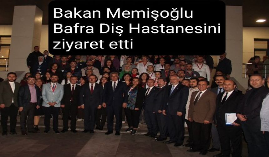 Bakan Memişoğlu, Bafra Ağız ve Diş Sağlığı Hastanesi'ni ziyaret etti