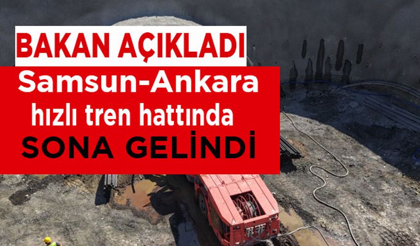 Bakan Açıkladı Samsun-Ankara hattında sona yanaştık