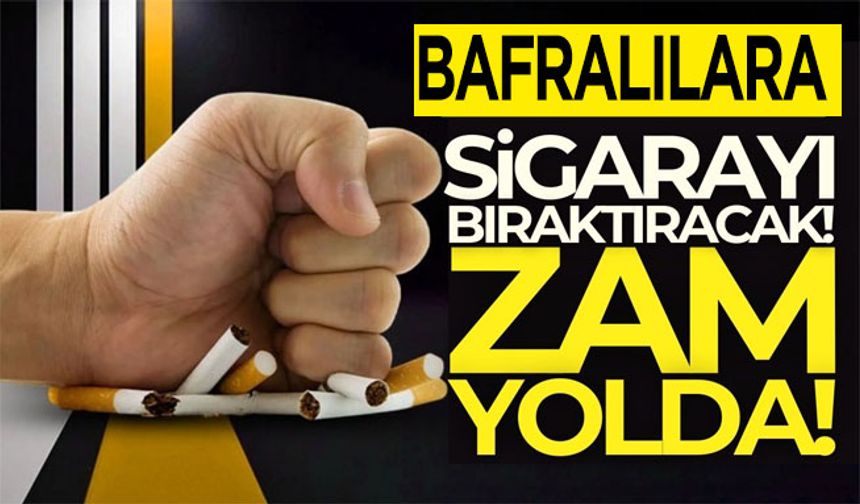 Bafralıları sigarayı bıraktıracak zam yolda!