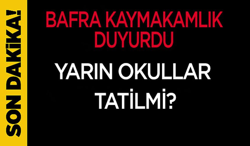 Bafra’da yarın okullar tatilmi?