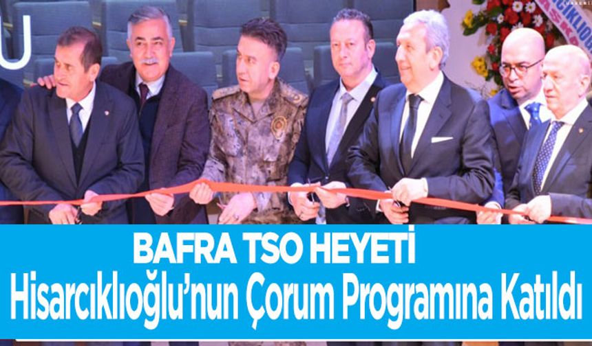 Bafra TSO Heyeti Hisarcıklıoğlu’nun Çorum Programına Katıldı