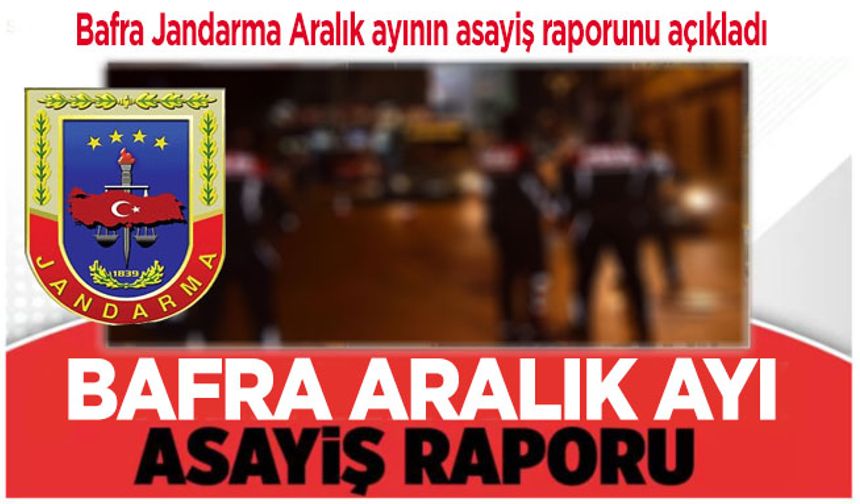 Bafra Jandarma Aralık ayının asayiş raporunu açıkladı.