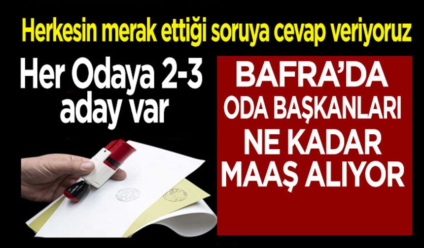 Bafra’da oda başkanları ne kadar maaş alıyor?