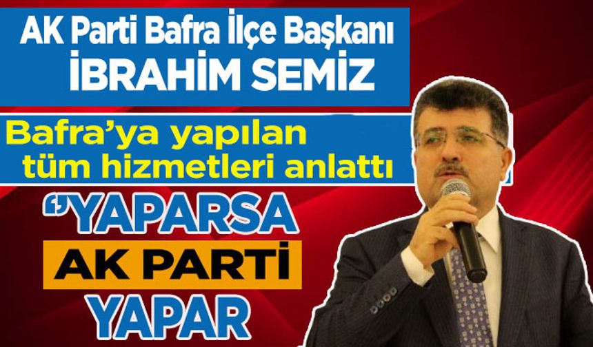 AK Parti Bafra İlçe Başkanı Av. İbrahim SEMİZ Yaptıkları Hizmetleri Değerlendirdi…