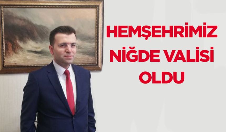 Hemşehrimiz Nedim Akmeşe Niğde Valiliğine atandı!